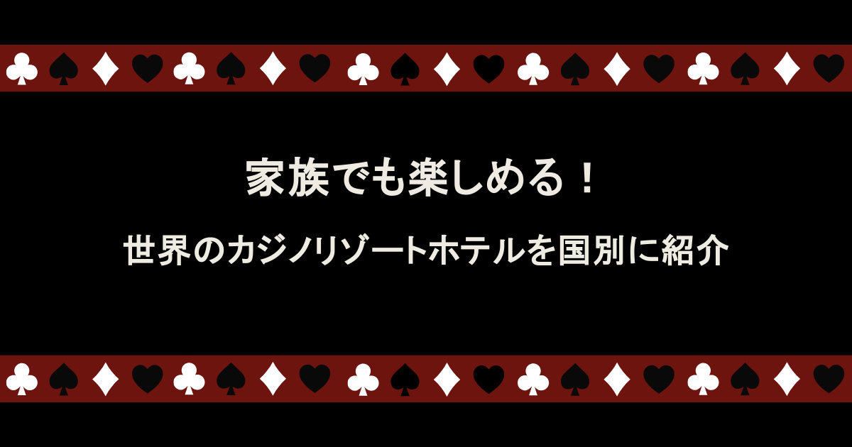 家族でも楽しめる！？世界のカジノリゾートホテル国別に紹介！特徴も！