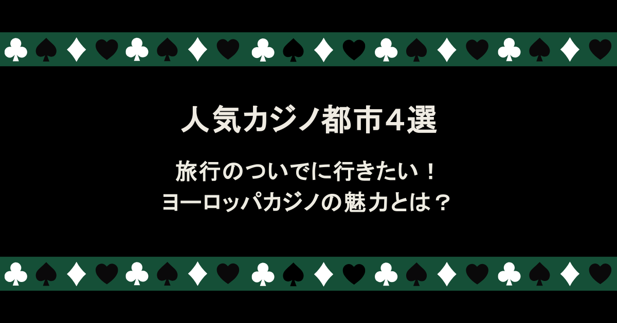 ヨーロッパカジノの魅力とは?旅行のついでに行きたい人気カジノ都市4選