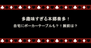 多趣味すぎる本郷奏多!自宅にポーカーテーブルも?!腕前は?