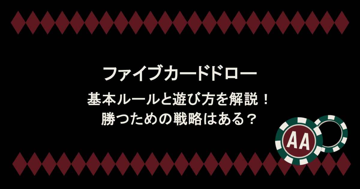 ファイブカードドローの基本ルールと遊び方を解説！勝つための戦略はある？