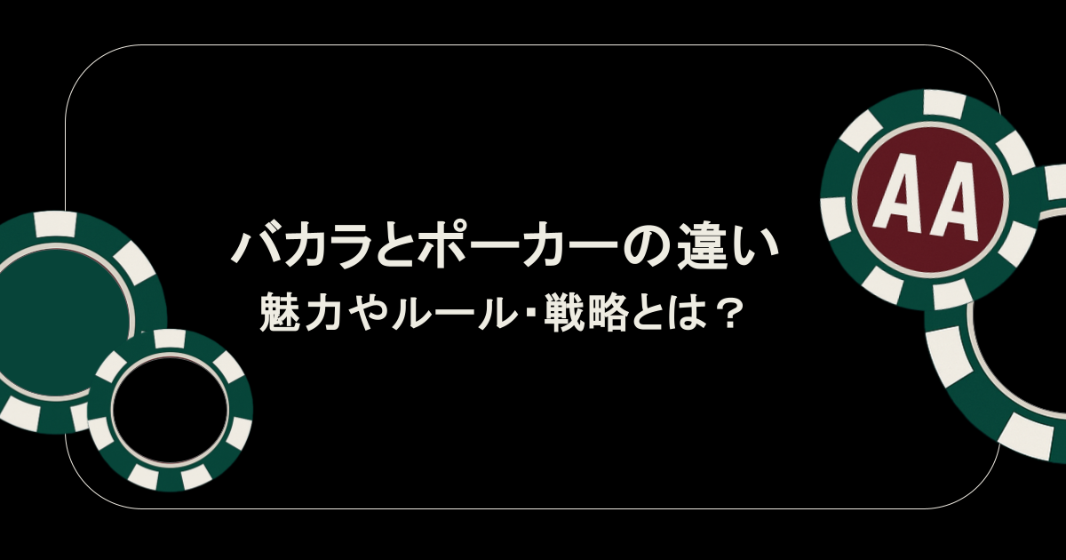 バカラとポーカーの違いを徹底解説！魅力やルール・戦略とは？