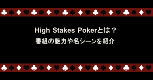 High Stakes Pokerとは?番組の魅力や名シーンを紹介