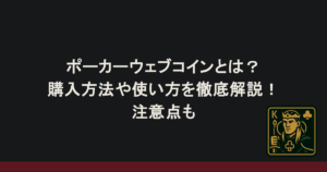 ポーカーウェブコインとは?購入方法や使い方を徹底解説!注意点も