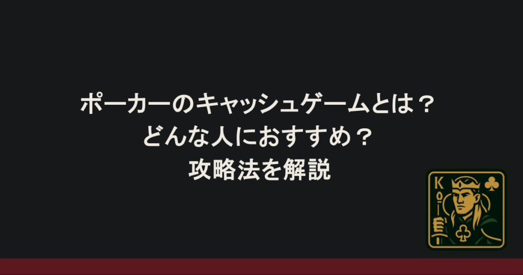 ポーカーのキャッシュゲームとは？どんな人におすすめ？攻略法を解説