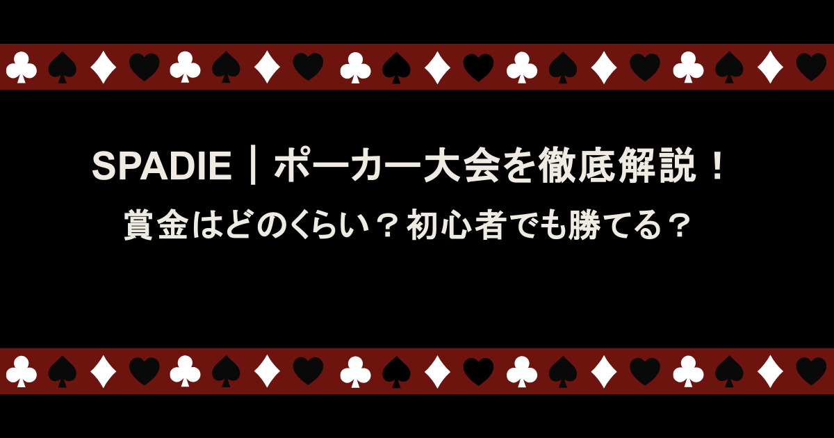 SPADIE|ポーカー大会を徹底解説!賞金はどのくらい?初心者でも勝てる?